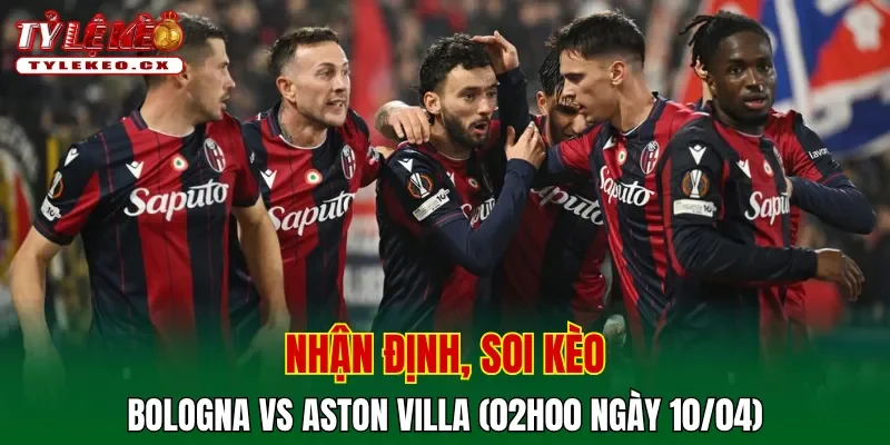 Soi kèo Bologna vs Aston Villa (02h00 ngày 10/04) tứ kết Europa League 2 Soi kèo Bologna vs Aston Villa