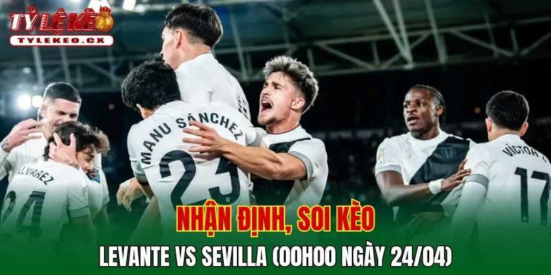 Soi kèo Levante vs Sevilla (00h00 ngày 24/04) Tại Giải La Liga 2 Soi kèo Levante vs Sevilla