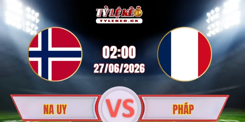 Soi Kèo Na Uy vs Pháp
