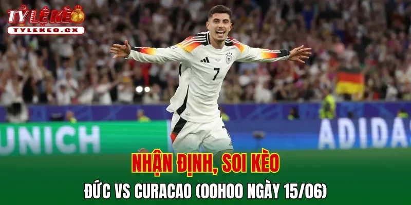 Soi Kèo Đức vs Curacao (00h00 ngày 15/06) Bảng E World Cup 2 Soi kèo cuộc so tài Đức vs Curacao