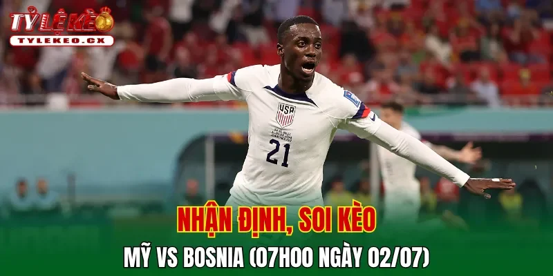 Soi Kèo Mỹ vs Bosnia (07h00 ngày 02/07) Vòng 32 Đội World Cup 2 Soi kèo cuộc so tài Mỹ vs Bosnia