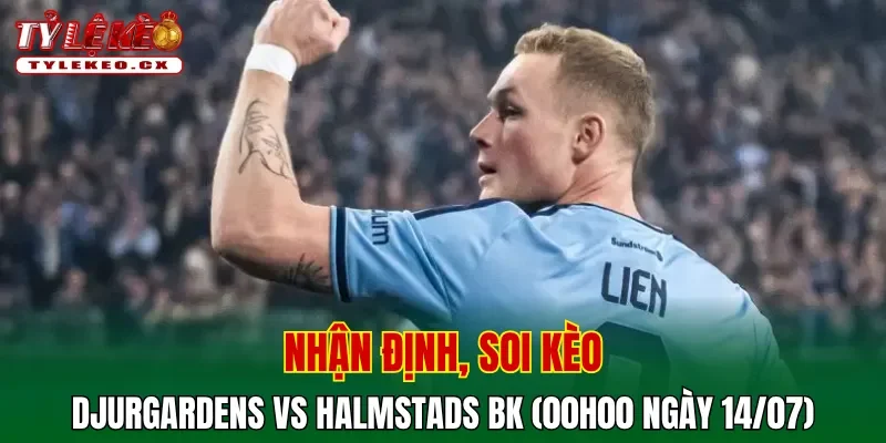 Soi Kèo Djurgardens vs Halmstads BK (00h00 ngày 14/07) Giải VĐQG Thụy Điển 2 Soi kèo cuộc so tài Djurgardens vs Halmstads BK